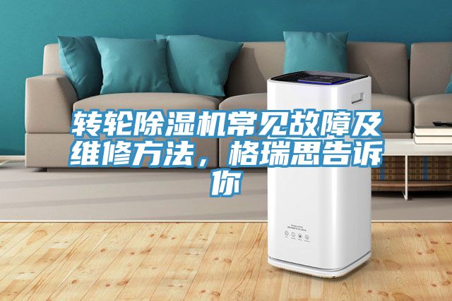 轉(zhuǎn)輪除濕機(jī)常見故障及維修方法，格瑞思告訴你