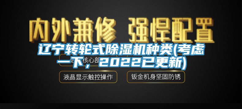 遼寧轉(zhuǎn)輪式除濕機(jī)種類(考慮一下，2022已更新)