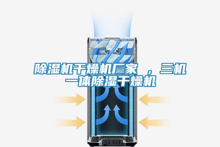 除濕機(jī)干燥機(jī)廠家 ，三機(jī)一體除濕干燥機(jī)