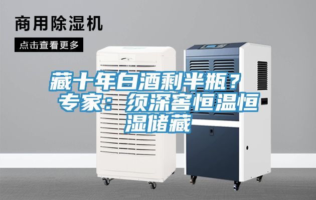 藏十年白酒剩半瓶？ 專家：須深窖恒溫恒濕儲藏
