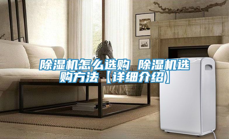 除濕機(jī)怎么選購(gòu) 除濕機(jī)選購(gòu)方法【詳細(xì)介紹】