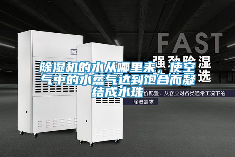 除濕機(jī)的水從哪里來，使空氣中的水蒸氣達(dá)到飽合而凝結(jié)成水珠