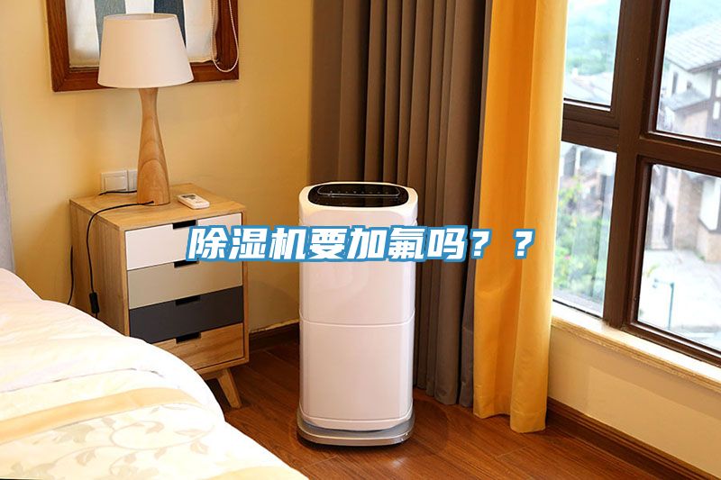 除濕機(jī)要加氟嗎？？