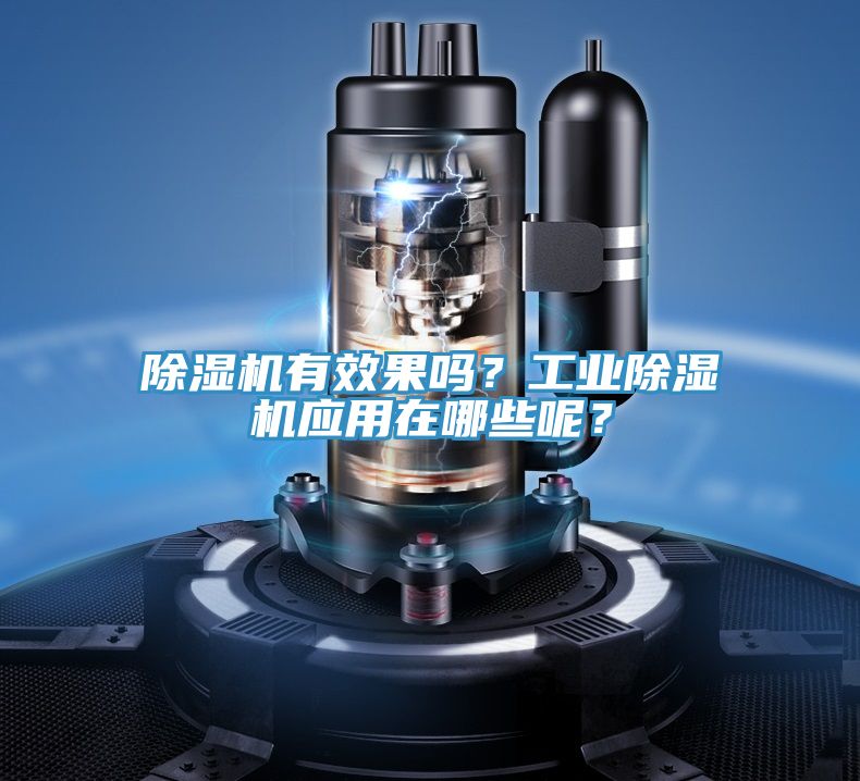 除濕機(jī)有效果嗎？工業(yè)除濕機(jī)應(yīng)用在哪些呢？