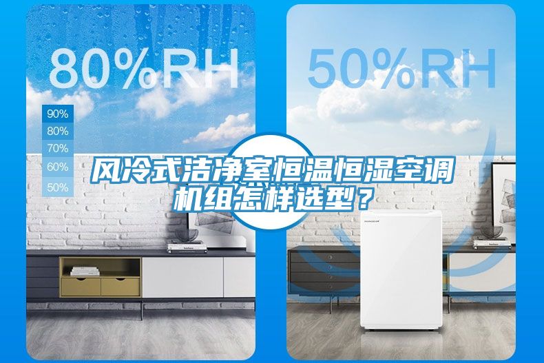 風(fēng)冷式潔凈室恒溫恒濕空調(diào)機(jī)組怎樣選型？