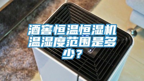 酒窖恒溫恒濕機(jī)溫濕度范圍是多少？