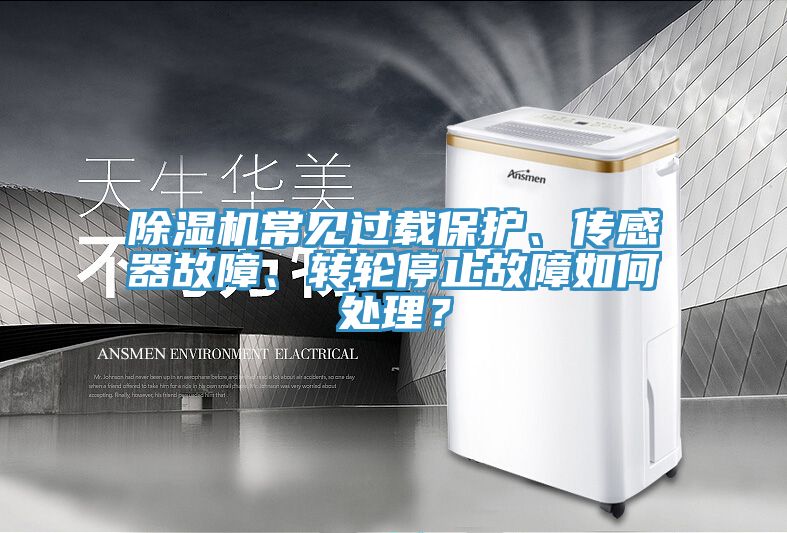 除濕機常見過載保護、傳感器故障、轉(zhuǎn)輪停止故障如何處理？
