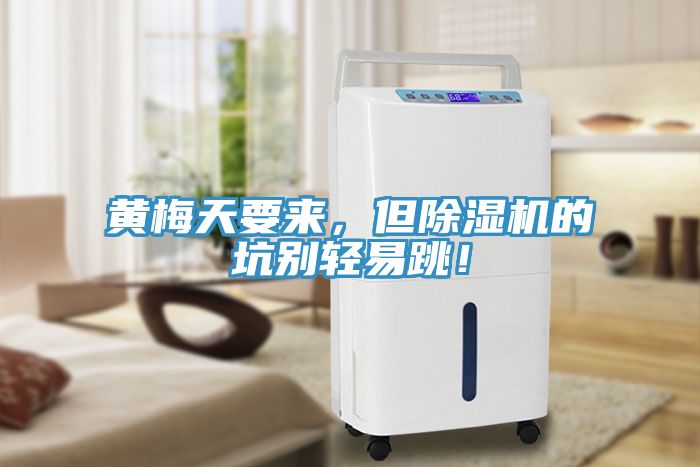 黃梅天要來，但除濕機(jī)的坑別輕易跳！