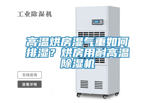 高溫烘房濕氣重如何排濕？烘房用耐高溫除濕機(jī)