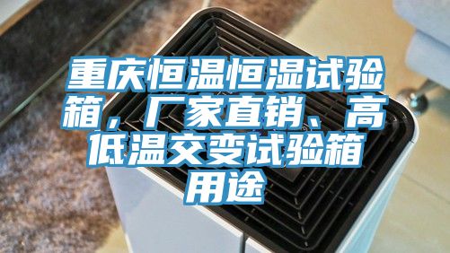 重慶恒溫恒濕試驗(yàn)箱，廠家直銷(xiāo)、高低溫交變?cè)囼?yàn)箱用途