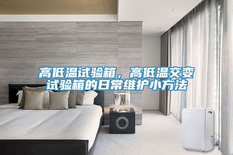 高低溫試驗箱，高低溫交變試驗箱的日常維護小方法