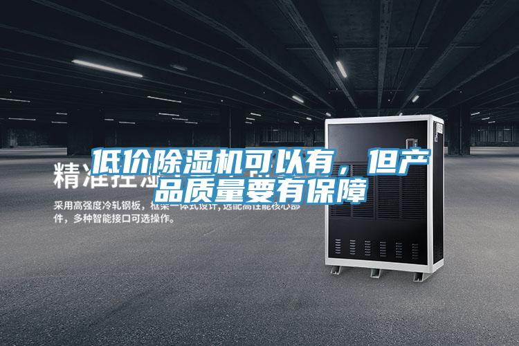 低價除濕機可以有，但產(chǎn)品質(zhì)量要有保障