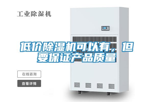低價除濕機可以有，但要保證產品質量