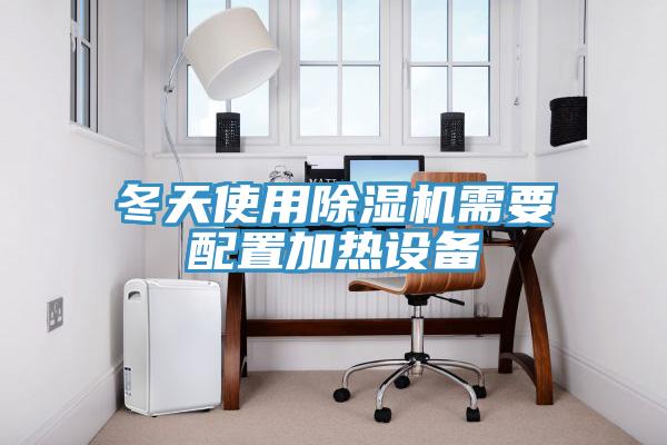冬天使用除濕機需要配置加熱設(shè)備