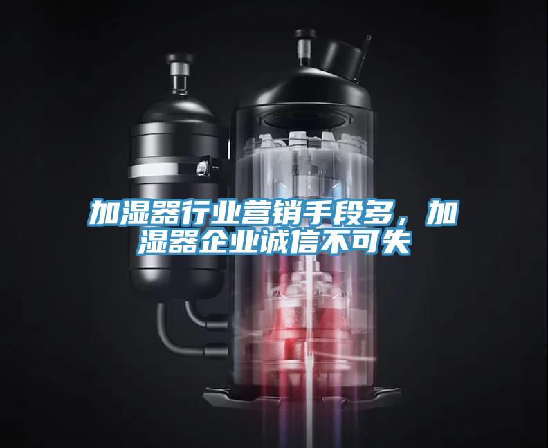 加濕器行業(yè)營銷手段多，加濕器企業(yè)誠信不可失