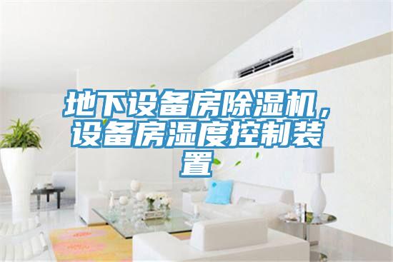 地下設備房除濕機，設備房濕度控制裝置