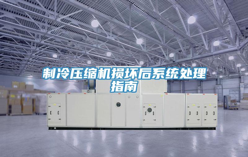 制冷壓縮機損壞后系統(tǒng)處理指南