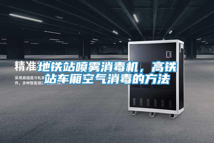 地鐵站噴霧消毒機(jī)，高鐵站車廂空氣消毒的方法